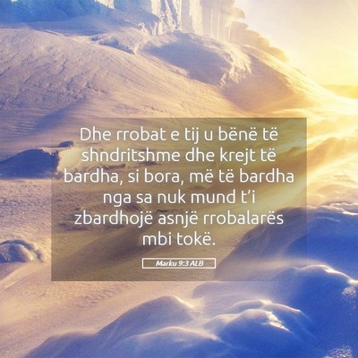 Picture 05 - Marku 9:3 ALB - Dhe rrobat e tij u bënë të shndritshme dhe - Bible Verse Picture