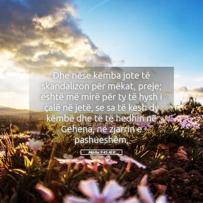 Picture 05 - Marku 9:45 ALB - Dhe nëse këmba jote të skandalizon për - Bible Verse Picture