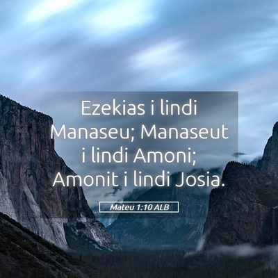 Picture 05 - Mateu 1:10 ALB - Ezekias i lindi Manaseu; Manaseut i lindi Amoni; - Bible Verse Picture