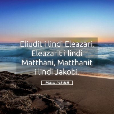 Picture 05 - Mateu 1:15 ALB - Eliudit i lindi Eleazari, Eleazarit i lindi - Bible Verse Picture