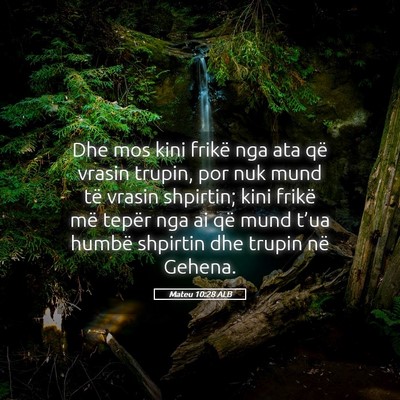 Picture 05 - Mateu 10:28 ALB - Dhe mos kini frikë nga ata që vrasin trupin, - Bible Verse Picture