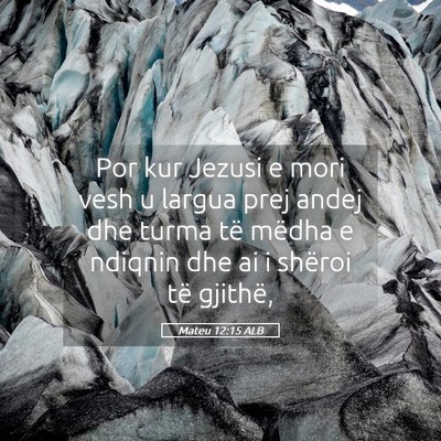 Picture 05 - Mateu 12:15 ALB - Por kur Jezusi e mori vesh u largua prej andej - Bible Verse Picture