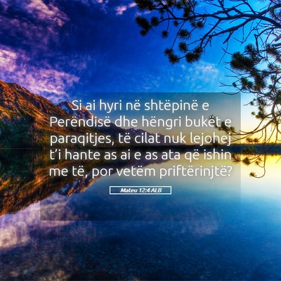 Picture 05 - Mateu 12:4 ALB - Si ai hyri në shtëpinë e Perëndisë dhe - Bible Verse Picture
