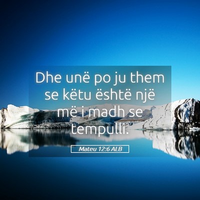 Picture 05 - Mateu 12:6 ALB - Dhe unë po ju them se këtu është një më i - Bible Verse Picture