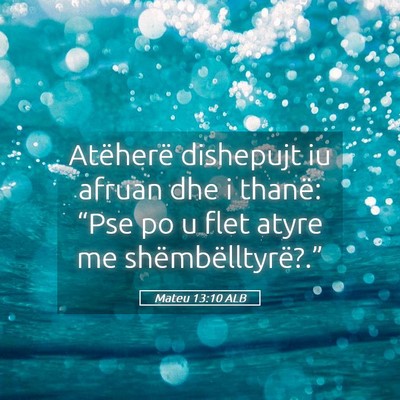 Picture 05 - Mateu 13:10 ALB - Atëherë dishepujt iu afruan dhe i thanë: - Bible Verse Picture