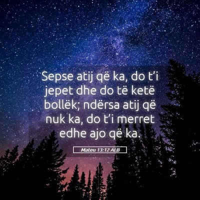 Picture 05 - Mateu 13:12 ALB - Sepse atij që ka, do t’i jepet dhe do të - Bible Verse Picture