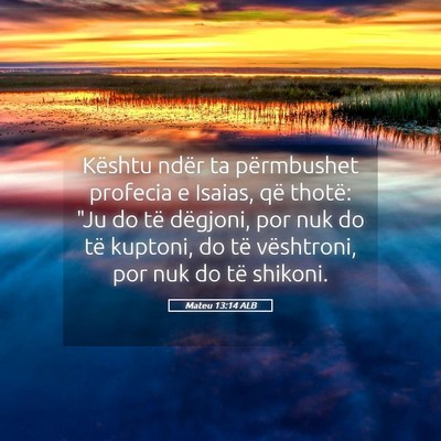 Picture 05 - Mateu 13:14 ALB - Kështu ndër ta përmbushet profecia e Isaias, - Bible Verse Picture