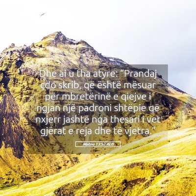Picture 05 - Mateu 13:52 ALB - Dhe ai u tha atyre: “Prandaj çdo skrib, që - Bible Verse Picture