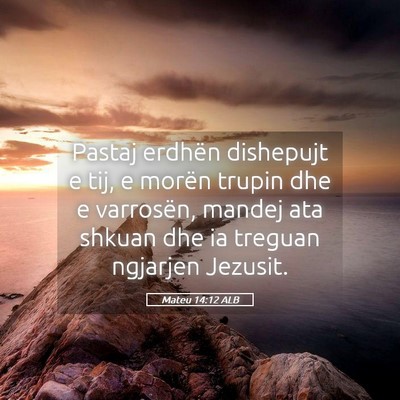Picture 05 - Mateu 14:12 ALB - Pastaj erdhën dishepujt e tij, e morën trupin - Bible Verse Picture