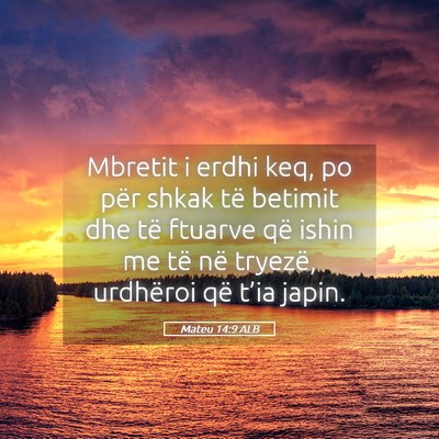 Picture 05 - Mateu 14:9 ALB - Mbretit i erdhi keq, po për shkak të betimit - Bible Verse Picture