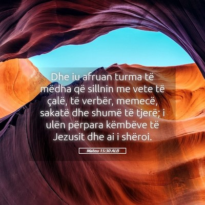 Picture 05 - Mateu 15:30 ALB - Dhe iu afruan turma të mëdha që sillnin me - Bible Verse Picture