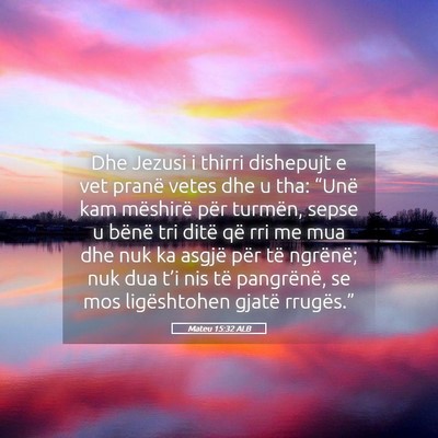 Picture 05 - Mateu 15:32 ALB - Dhe Jezusi i thirri dishepujt e vet pranë vetes - Bible Verse Picture