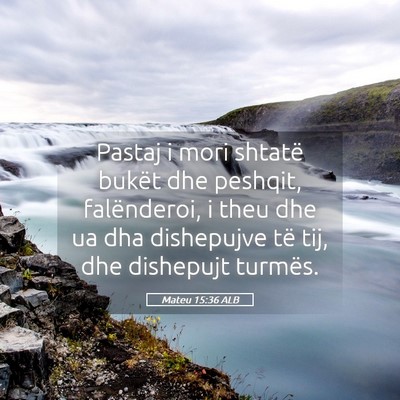 Picture 05 - Mateu 15:36 ALB - Pastaj i mori shtatë bukët dhe peshqit, - Bible Verse Picture