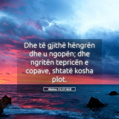 Picture 05 - Mateu 15:37 ALB - Dhe të gjithë hëngrën dhe u ngopën; dhe - Bible Verse Picture