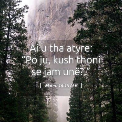 Picture 05 - Mateu 16:15 ALB - Ai u tha atyre: “Po ju, kush thoni se jam - Bible Verse Picture