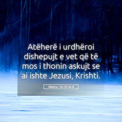 Picture 05 - Mateu 16:20 ALB - Atëherë i urdhëroi dishepujt e vet që të mos - Bible Verse Picture