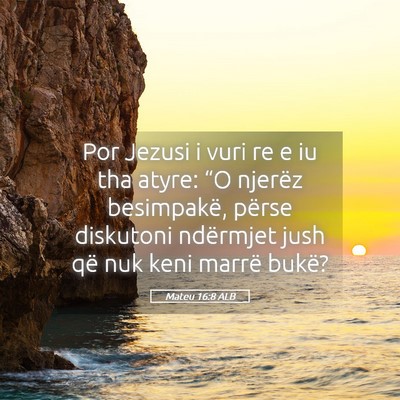 Picture 05 - Mateu 16:8 ALB - Por Jezusi i vuri re e iu tha atyre: “O njerëz - Bible Verse Picture