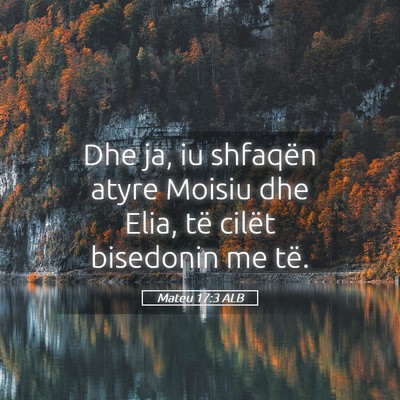 Picture 05 - Mateu 17:3 ALB - Dhe ja, iu shfaqën atyre Moisiu dhe Elia, të - Bible Verse Picture