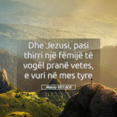 Picture 05 - Mateu 18:2 ALB - Dhe Jezusi, pasi thirri një fëmijë të vogël - Bible Verse Picture