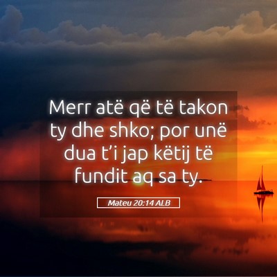 Picture 05 - Mateu 20:14 ALB - Merr atë që të takon ty dhe shko; por unë dua - Bible Verse Picture