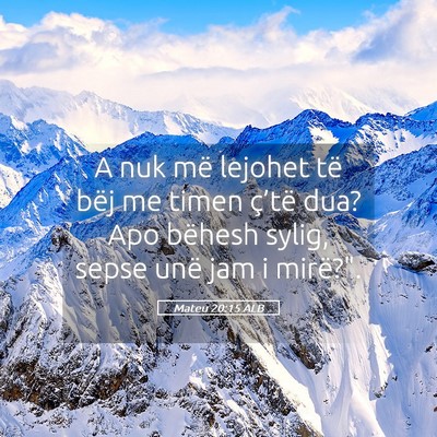 Picture 05 - Mateu 20:15 ALB - A nuk më lejohet të bëj me timen ç’të dua? - Bible Verse Picture