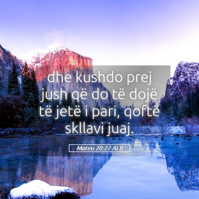Picture 05 - Mateu 20:27 ALB - dhe kushdo prej jush që do të dojë të jetë i - Bible Verse Picture