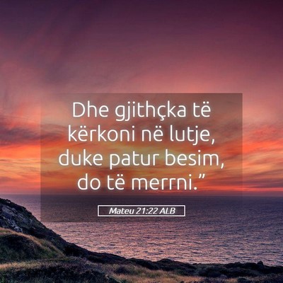 Picture 05 - Mateu 21:22 ALB - Dhe gjithçka të kërkoni në lutje, duke patur - Bible Verse Picture