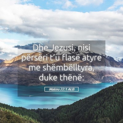 Picture 05 - Mateu 22:1 ALB - Dhe Jezusi, nisi përsëri t’u flasë atyre me - Bible Verse Picture