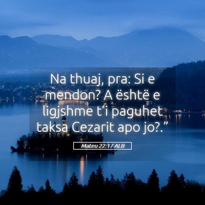 Picture 05 - Mateu 22:17 ALB - Na thuaj, pra: Si e mendon? A është e ligjshme - Bible Verse Picture