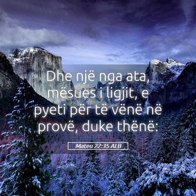 Picture 05 - Mateu 22:35 ALB - Dhe një nga ata, mësues i ligjit, e pyeti për - Bible Verse Picture