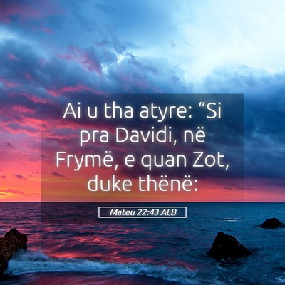 Picture 05 - Mateu 22:43 ALB - Ai u tha atyre: “Si pra Davidi, në Frymë, e - Bible Verse Picture