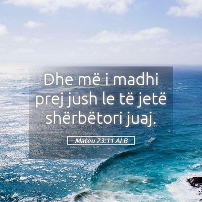 Picture 05 - Mateu 23:11 ALB - Dhe më i madhi prej jush le të jetë - Bible Verse Picture