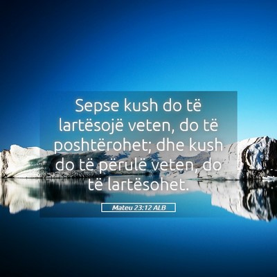Picture 05 - Mateu 23:12 ALB - Sepse kush do të lartësojë veten, do të - Bible Verse Picture