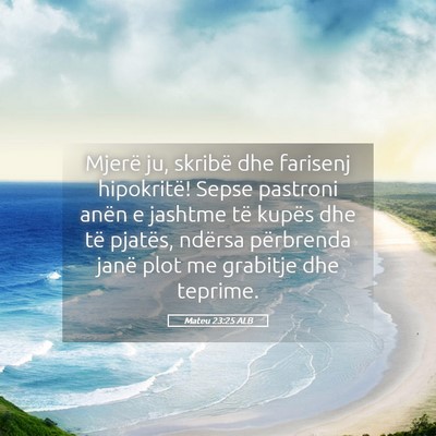 Picture 05 - Mateu 23:25 ALB - Mjerë ju, skribë dhe farisenj hipokritë! Sepse - Bible Verse Picture
