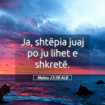 Picture 05 - Mateu 23:38 ALB - Ja, shtëpia juaj po ju lihet e - Bible Verse Picture