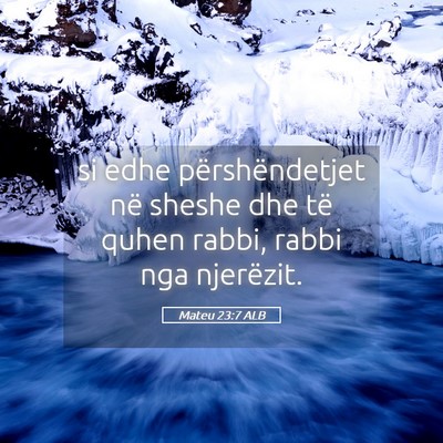 Picture 05 - Mateu 23:7 ALB - si edhe përshëndetjet në sheshe dhe të quhen - Bible Verse Picture