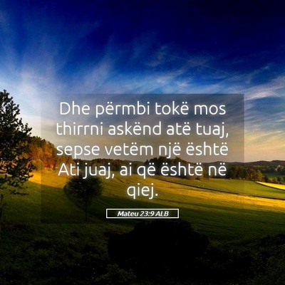 Picture 05 - Mateu 23:9 ALB - Dhe përmbi tokë mos thirrni askënd atë tuaj, - Bible Verse Picture