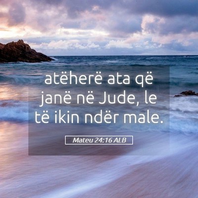 Picture 05 - Mateu 24:16 ALB - atëherë ata që janë në Jude, le të ikin - Bible Verse Picture