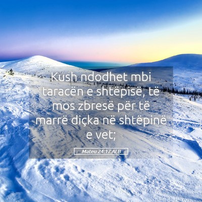 Picture 05 - Mateu 24:17 ALB - Kush ndodhet mbi taracën e shtëpisë, të mos - Bible Verse Picture