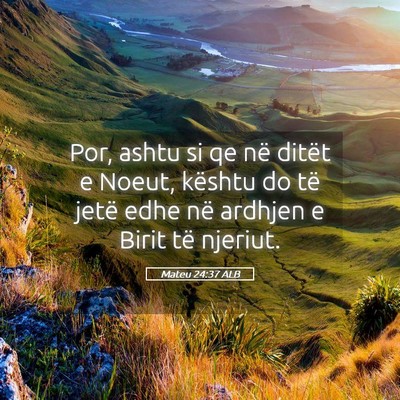 Picture 05 - Mateu 24:37 ALB - Por, ashtu si qe në ditët e Noeut, kështu do - Bible Verse Picture
