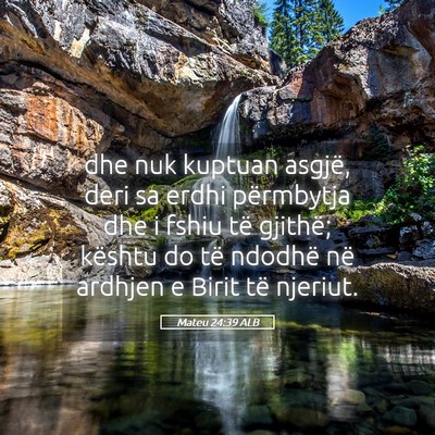 Picture 05 - Mateu 24:39 ALB - dhe nuk kuptuan asgjë, deri sa erdhi përmbytja - Bible Verse Picture