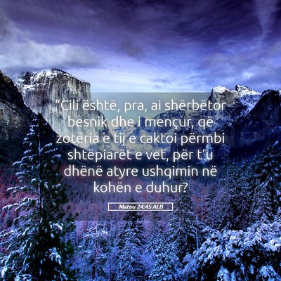Picture 05 - Mateu 24:45 ALB - “Cili është, pra, ai shërbëtor besnik dhe i - Bible Verse Picture