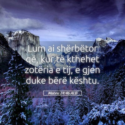 Picture 05 - Mateu 24:46 ALB - Lum ai shërbëtor që, kur të kthehet zotëria - Bible Verse Picture