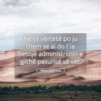 Picture 05 - Mateu 24:47 ALB - Në të vërtetë po ju them se ai do t’ia - Bible Verse Picture