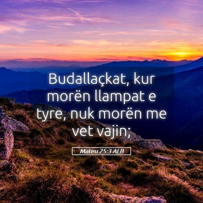 Picture 05 - Mateu 25:3 ALB - Budallaçkat, kur morën llampat e tyre, nuk - Bible Verse Picture