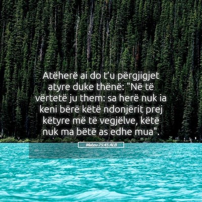 Picture 05 - Mateu 25:45 ALB - Atëherë ai do t’u përgjigjet atyre duke - Bible Verse Picture