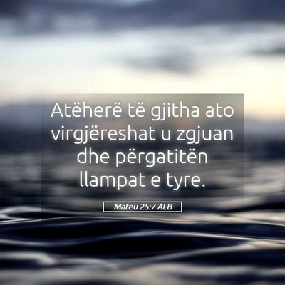 Picture 05 - Mateu 25:7 ALB - Atëherë të gjitha ato virgjëreshat u zgjuan - Bible Verse Picture