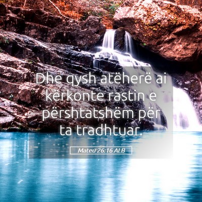Picture 05 - Mateu 26:16 ALB - Dhe qysh atëherë ai kërkonte rastin e - Bible Verse Picture