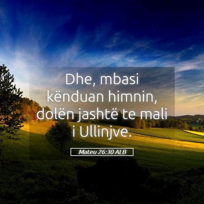 Picture 05 - Mateu 26:30 ALB - Dhe, mbasi kënduan himnin, dolën jashtë te - Bible Verse Picture
