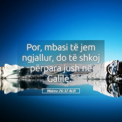 Picture 05 - Mateu 26:32 ALB - Por, mbasi të jem ngjallur, do të shkoj - Bible Verse Picture